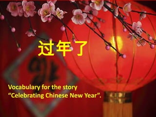 过年了
Vocabulary for the story
“Celebrating Chinese New Year”.
 