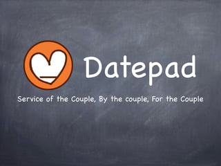 Datepad
Service of the Couple, By the couple, For the Couple
 