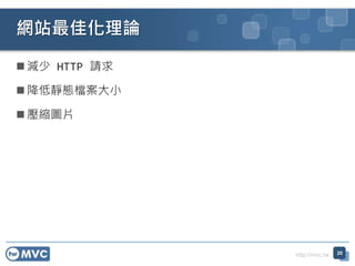 http://mvc.tw
 減少 HTTP 請求
 降低靜態檔案大小
 壓縮圖片
網站最佳化理論
20
 