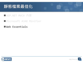 http://mvc.tw
 ASP.NET MVC4 內建
 Microsoft AJAX Minifier
 Web Essentials
靜態檔案最佳化
40
 
