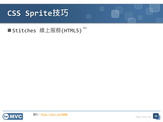 http://mvc.tw
 Stitches 線上服務(HTML5)
CSS Sprite技巧
42
註1：http://mvc.tw/000K
註1
 