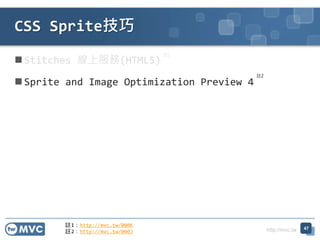 http://mvc.tw
 Stitches 線上服務(HTML5)
 Sprite and Image Optimization Preview 4
CSS Sprite技巧
47
註1：http://mvc.tw/000K
註2：http://mvc.tw/000J
註1
註2
 