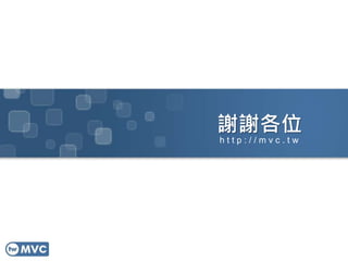 謝謝各位
h t t p : / / m v c . t w
 