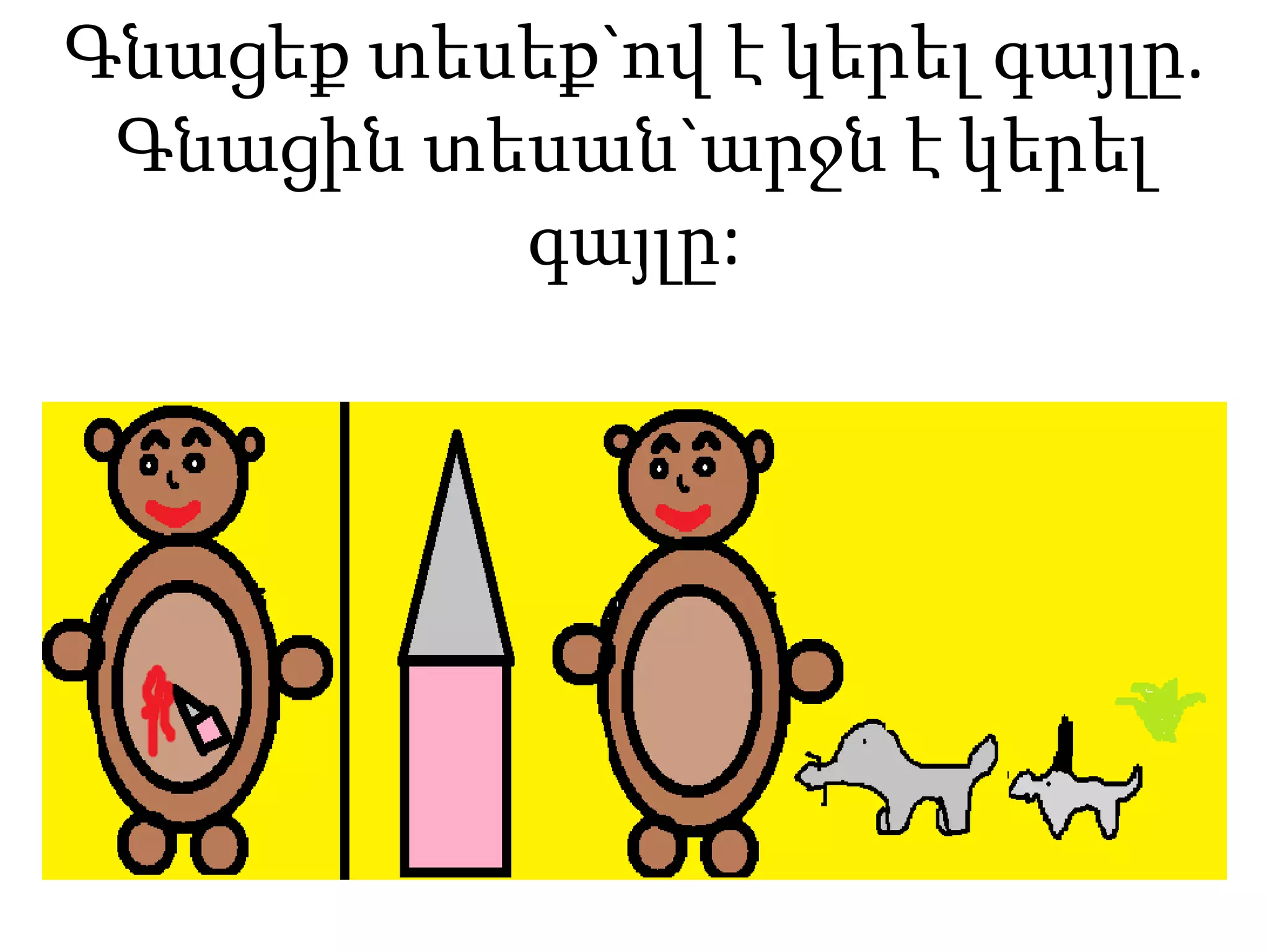 Գնացեք տեսեք`ով է կերել գայլը.
Գնացին տեսան`արջն է կերել
գայլը:
 