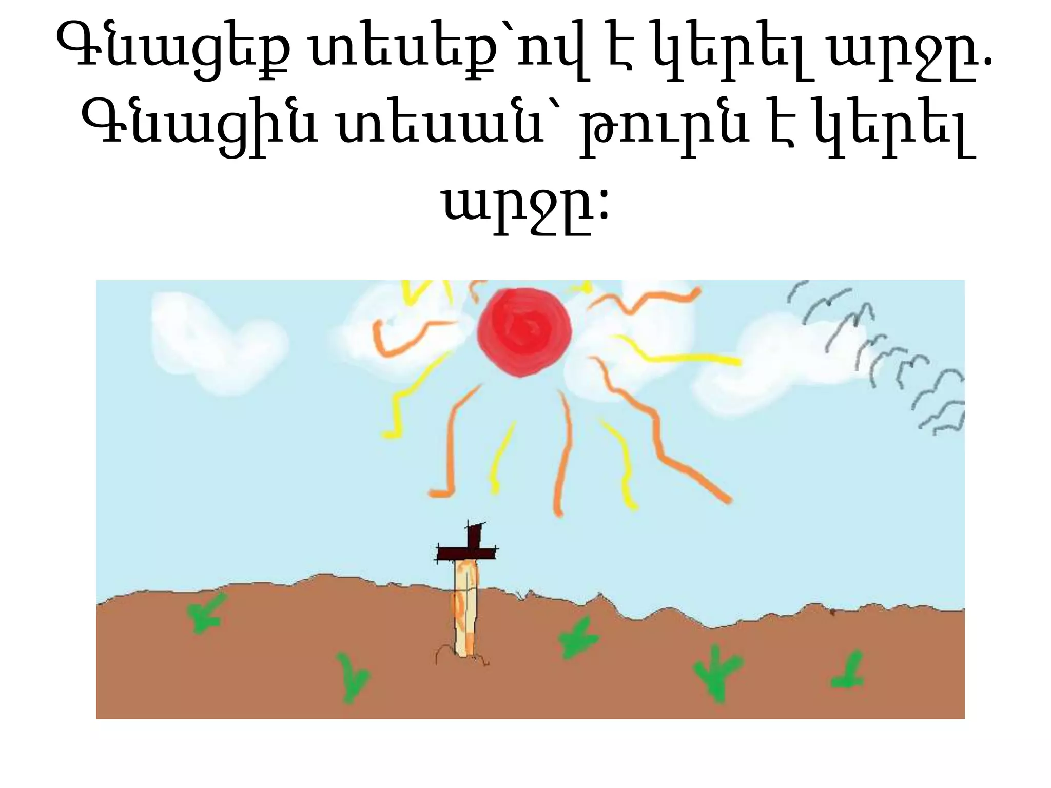 Գնացեք տեսեք`ով է կերել արջը.
Գնացին տեսան` թուրն է կերել
արջը:
 