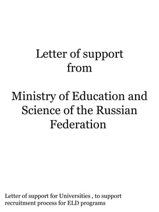 Letter of support
from
Ministry of Education and
Science of the Russian
Federation
Letter of support for Universities , to support
recruitment process for ELD programs
 