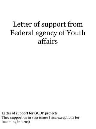 Letter of support from
Federal agency of Youth
affairs
Letter of support for GCDP projects.
They support us in visa issues (visa exceptions for
incoming interns)
 