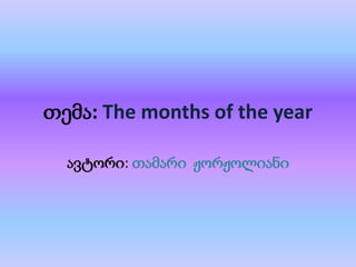 თემა: The months of the year
ავტორი: თამარი ჟორჟოლიანი
 