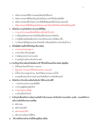 2
ก. ทรัพยากรธรรมชาติที่มีราคาแพงและใช้หมดไปได้โดยง่าย
ข. ทรัพยากรธรรมชาติที่เมื่อเปลี่ยนรูปไปแล้วไม่สามารถทําให้เหมือนเดิมได้อีก
ค. ทรัพยากรธรรมชาติที่เราไม่สามารถหาสิ่งอื่นซึ่งมีคุณสมบัติคล้ายกันมาทดแทนได้
ง. ทรัพยากรธรรมชาติที่เมื่อใช้หมดไปแล้วไม่สามารถทําหรือสร้างให้เกิดขึ้นมาใหม่ในชั่วชีวิตมนุษย์ได้
3. ข้อใดเป็นการอนุรักษ์ทรัพยากรธรรมชาติที่ดีที่สุด
ก. การบุกเบิกป่าชายเลนเพื่อเพิ่มพื้นที่เพาะเลี้ยงสัตว์น้ําชายฝั่ง
ข. การเพิ่มผลผลิตของเกษตรกรโดยใช้ปุ๋ยเคมีในปริมาณมากติดต่อกัน
ค. การปฏิบัติตามผังเมืองเพื่อรองรับการขยายตัวของประชากรที่เพิ่มมากขึ้น
ง. การปล่อยป่าไม้ให้อยู่ตามธรรมชาติ โดยไม่มีการตัดเลยเพื่อเป็นการรักษาต้นน้ําลําธาร
4. ข้อใดไม่ใช่สาเหตุที่ก่อให้เกิดปัญหาสิ่งแวดล้อม
ก. ความแปรปรวนของฤดูกาล
ข. การขยายตัวทางด้านเศรษฐกิจ
ค. การเพิ่มของประชากรอย่างรวดเร็ว
ง. ความเจริญก้าวหน้าทางด้านวิทยาศาสตร์
5. การแก้ปัญหาสิ่งแวดล้อมเป็นพิษมีหลายวิธี วิธีไหนที่เกิดผลต่อสิ่งแวดล้อม น้อยที่สุด
ก. ไม่ทิ้งขยะลงในแม่น้ําลําคลอง และถนน
ข. ไม่สูบบุหรี่ เพราะจะทําให้เป็นโรคหลอดลม และมะเร็ง
ค. น้ําทิ้งจากโรงงานอุตสาหกรรม ต้องทําให้สะอาดก่อนระบายน้ําทิ้ง
ง. ควบคุมเสียงของรถจักรยานยนต์ และควันพิษที่ออกจากท่อไอเสียรถยนต์
6. ข้อใดเป็นการรักษาสิ่งแวดล้อมในท้องถิ่น ให้มีระบบนิเวศที่ดี
ก. การลดจํานวนประชากรของสิ่งมีชีวิต
ข. การควบคุมผู้ผลิตและผู้บริโภค
ค. การเพาะปลูกแบบดั้งเดิม
ง. การสร้างเขื่อนกักเก็บน้ํา
7. ในปัจจุบันเชื้อเพลิงในการผลิตกระแสไฟฟ้ากําลังขาดแคลน นักเรียนคิดว่าประเทศไทย จะผลิต กระแสไฟฟ้าจาก
พลังงานชนิดใดจึงจะเหมาะสมที่สุด
ก. พลังงานลม
ข. พลังงานนิวเคลียร์
ค. พลังงานแสงอาทิตย์
ง. พลังงานความร้อนจากใต้พิภพ
8. วิธีการใดที่จะช่วยรักษาป่าไม้ให้คงอยู่ได้อย่างยั่งยืน
 