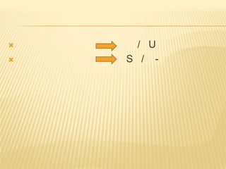  / U
 S / -
 
