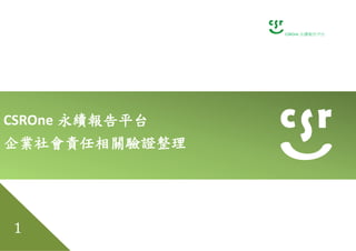 CSROne 永續報告平台
1
CSROne 永續報告平台
企業社會責任相關驗證整理
 