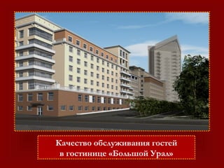 Качество обслуживания гостей
в гостинице «Большой Урал»
 
