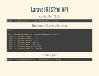 Laravel RESTful API
controller 생성
$ php artisan controller:make BookmarkController
BookmarkController.php
<?php
class Book...