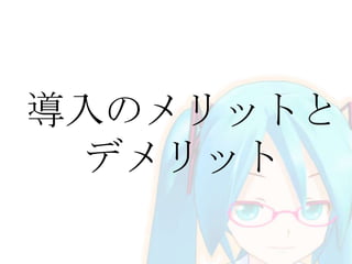 導入のメリットと
デメリット
 