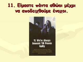 11. Είμαστε πάντα αθώοι μέχρι11. Είμαστε πάντα αθώοι μέχρι
να αποδειχθούμε ένοχοι.να αποδειχθούμε ένοχοι.
 