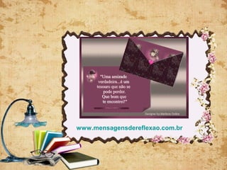 www.mensagensdereflexao.com.br
 