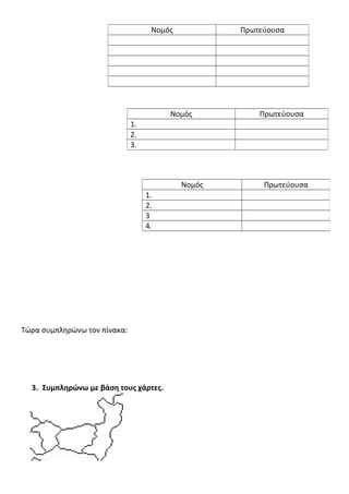 Τώρα συμπληρώνω τον πίνακα:
3. Συμπληρώνω με βάση τους χάρτες.
Νομός Πρωτεύουσα
Νομός Πρωτεύουσα
1.
2.
3.
Νομός Πρωτεύουσα
1.
2.
3
4.
 