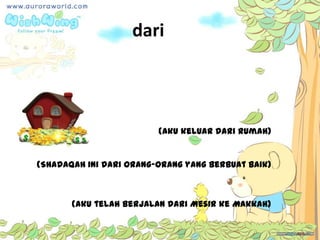 dari
(Aku keluar dari rumah)
(Shadaqah ini dari orang-orang yang berbuat baik)
(aku telah berjalan dari Mesir ke Makkah)
 