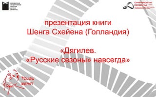 презентация книги
Шенга Схейена (Голландия)
«Дягилев.
«Русские сезоны» навсегда»
 