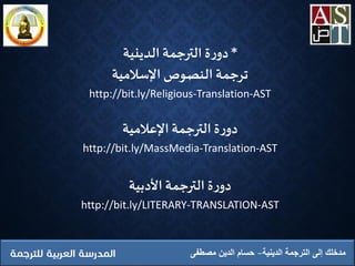 ‫الدينية‬ ‫الترجمة‬ ‫إلى‬ ‫مدخلك‬‫مصطفى‬ ‫الدين‬ ‫حسام‬
*‫الدينية‬ ‫الترجمة‬ ‫ة‬‫ر‬‫دو‬
‫اإلسالمية‬ ‫النصوص‬ ‫ترجمة‬
http://bit.ly/Religious-Translation-AST
‫ة‬‫ر‬‫دو‬‫اإلعالمية‬ ‫الترجمة‬
http://bit.ly/MassMedia-Translation-AST
‫ة‬‫ر‬‫دو‬‫األدبية‬ ‫الترجمة‬
http://bit.ly/LITERARY-TRANSLATION-AST
 