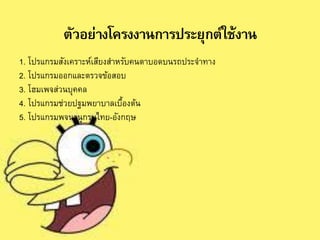 1. โปรแกรมสังเคราะห์เสียงสาหรับคนตาบอดบนรถประจาทาง
2. โปรแกรมออกและตรวจข้อสอบ
3. โฮมเพจส่วนบุคคล
4. โปรแกรมช่วยปฐมพยาบาลเบื้องต้น
5. โปรแกรมพจนานุกรมไทย-อังกฤษ
 