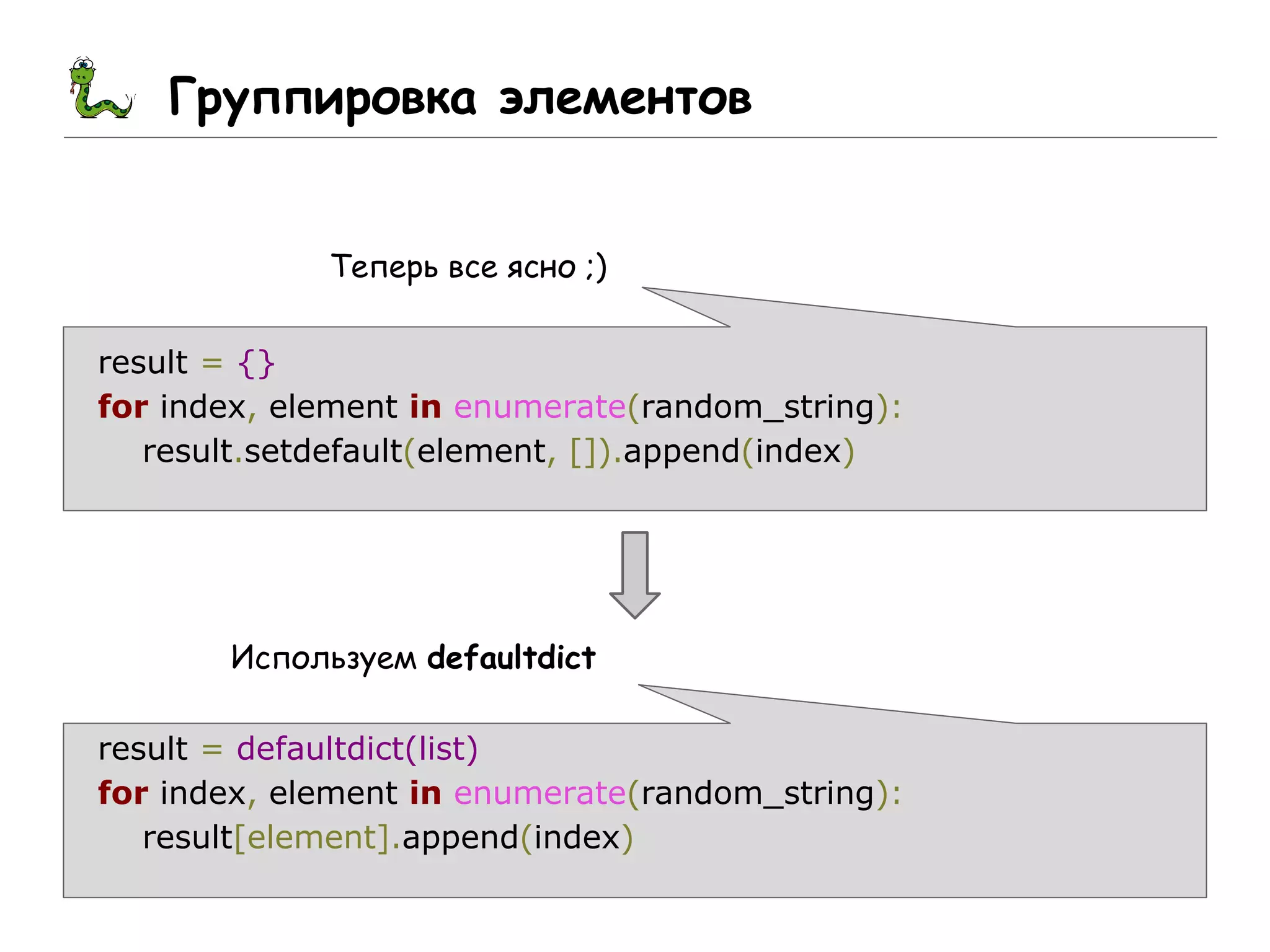 Группировка элементов
Теперь все ясно ;)
result = {}
for index, element in enumerate(random_string):
result.setdefault(element, []).append(index)
Используем defaultdict
result = defaultdict(list)
for index, element in enumerate(random_string):
result[element].append(index)
 