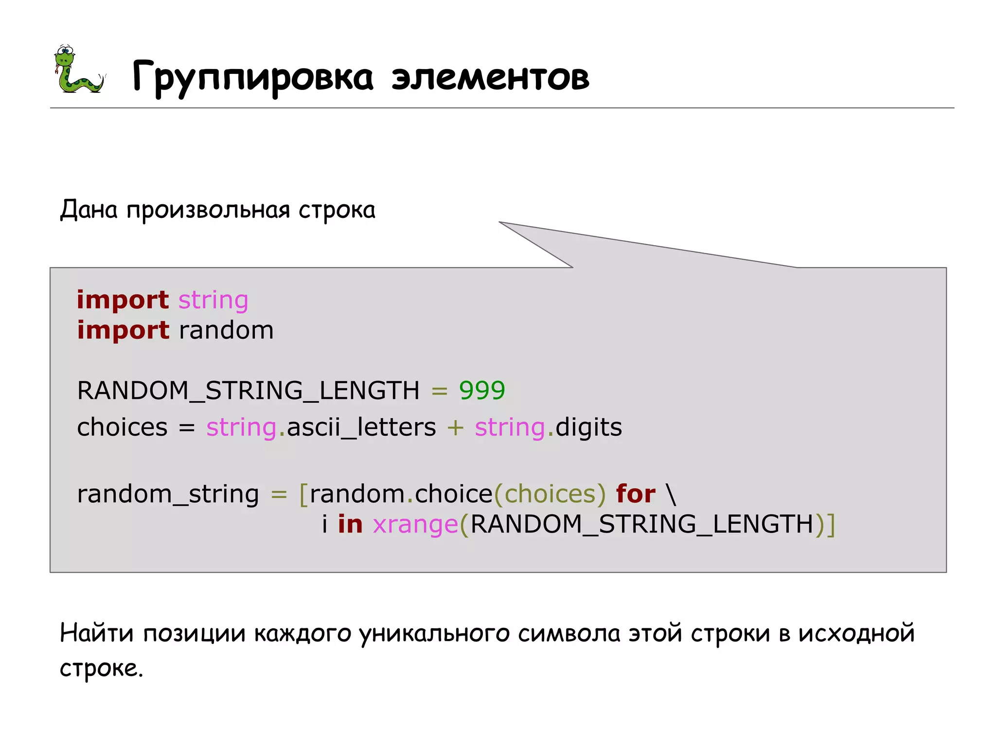 Группировка элементов
Дана произвольная строка
import string
import random
RANDOM_STRING_LENGTH = 999
choices = string.ascii_letters + string.digits
random_string = [random.choice(choices) for 
i in xrange(RANDOM_STRING_LENGTH)]
Найти позиции каждого уникального символа этой строки в исходной
строке.
 