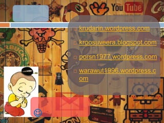  krudarin.wordpress.com
 kroosuveera.blogspot.com
 porsn1977.wordpress.com
 warawut1996.wordpress.c
om

 
