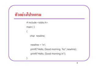 F
# include <stdio.h>
main ( )
{
char newline;char newline;
newline = n;
printf( Hello, Good morning. %c ,newline);
printf( Hello, Good morning.n );
}
8
 