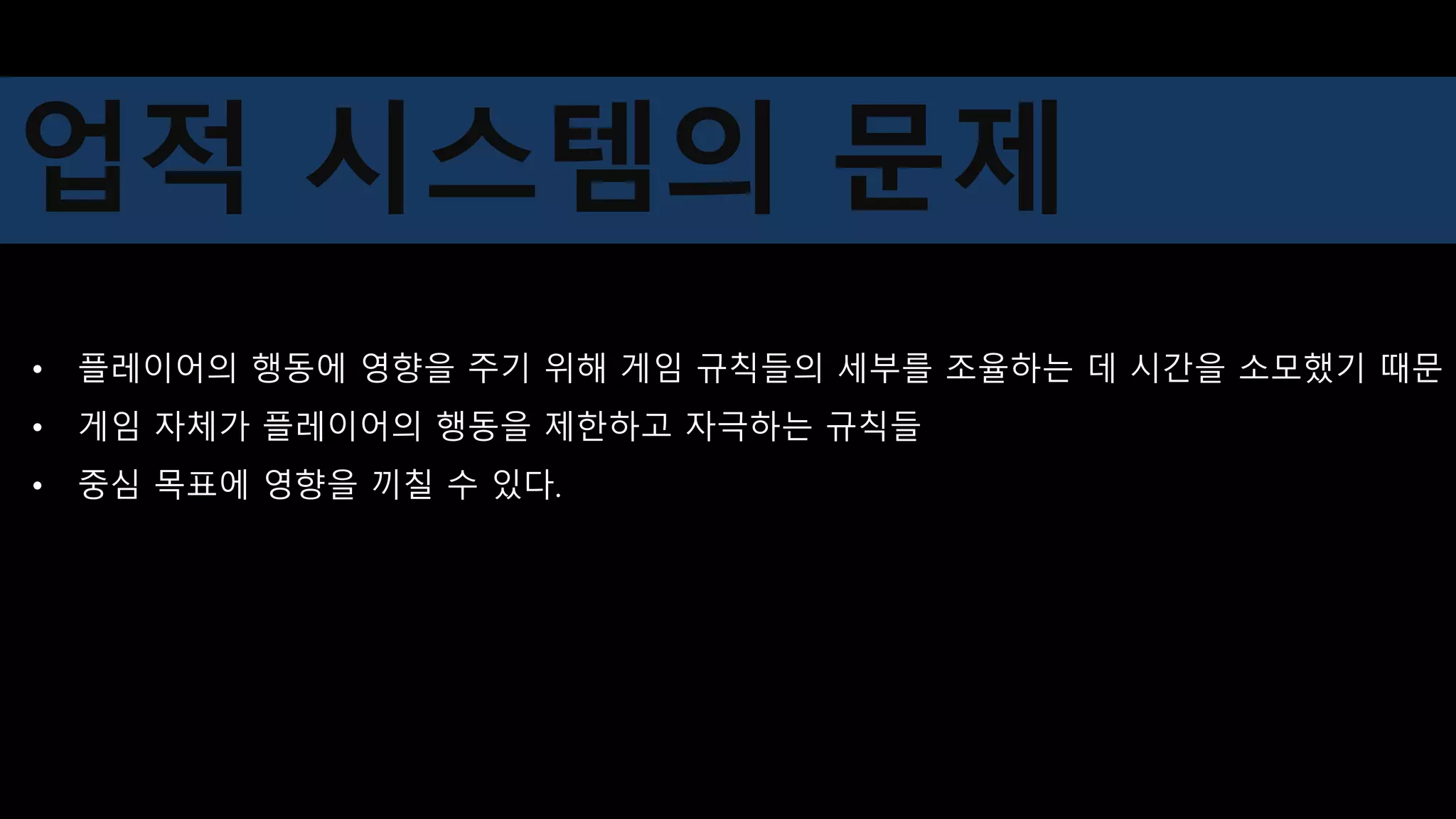 • 플레이어의 행동에 영향을 주기 위해 게임 규칙들의 세부를 조율하는 데 시간을 소모했기 때문
• 게임 자체가 플레이어의 행동을 제한하고 자극하는 규칙들
• 중심 목표에 영향을 끼칠 수 있다.
업적 시스템의 문제
 