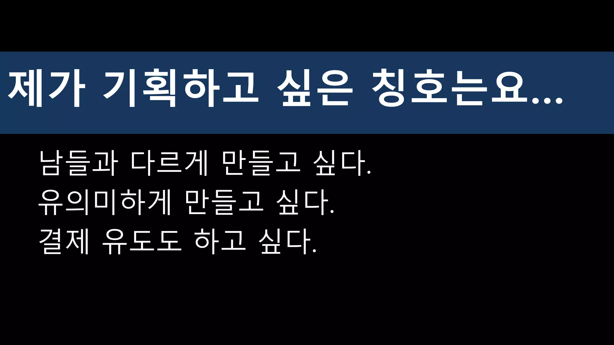 남들과 다르게 만들고 싶다.
유의미하게 만들고 싶다.
결제 유도도 하고 싶다.
제가 기획하고 싶은 칭호는요…
 