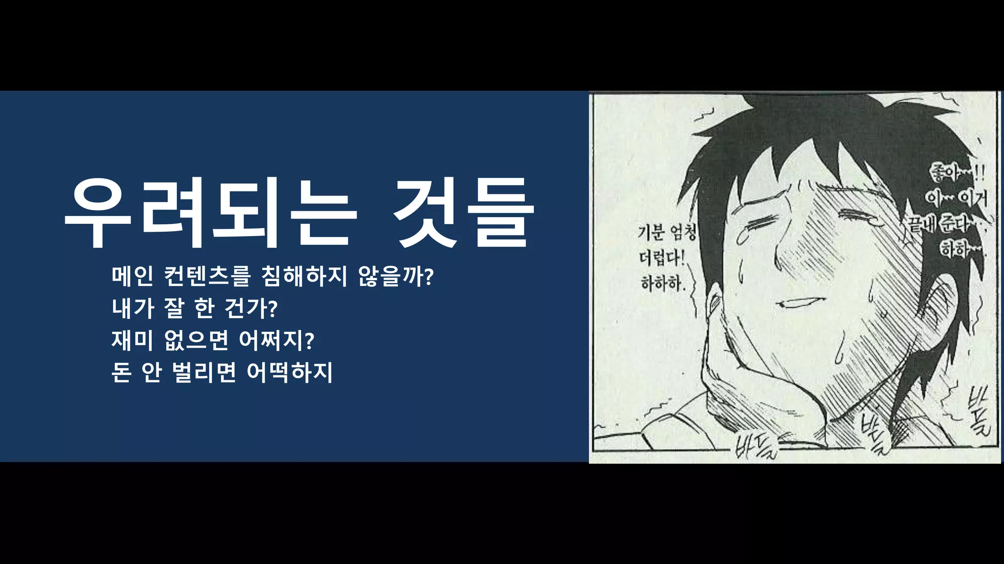 우려되는 것들
메인 컨텐츠를 침해하지 않을까?
내가 잘 한 건가?
재미 없으면 어쩌지?
돈 안 벌리면 어떡하지
 