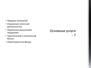  Продажа технологий
 Управление патентной
деятельностью
 Управление розничными
продажами
 Туристический и гостиничный
бизнес
 Инвестиционные фонды
 