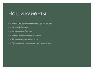 Наши клиенты
• - Многонациональные корпорации
• - Малый бизнес
• - Фондовые биржи
• - Инвестиционные фонды
• - Фонды недвижимости
• - Правительственные организации
 