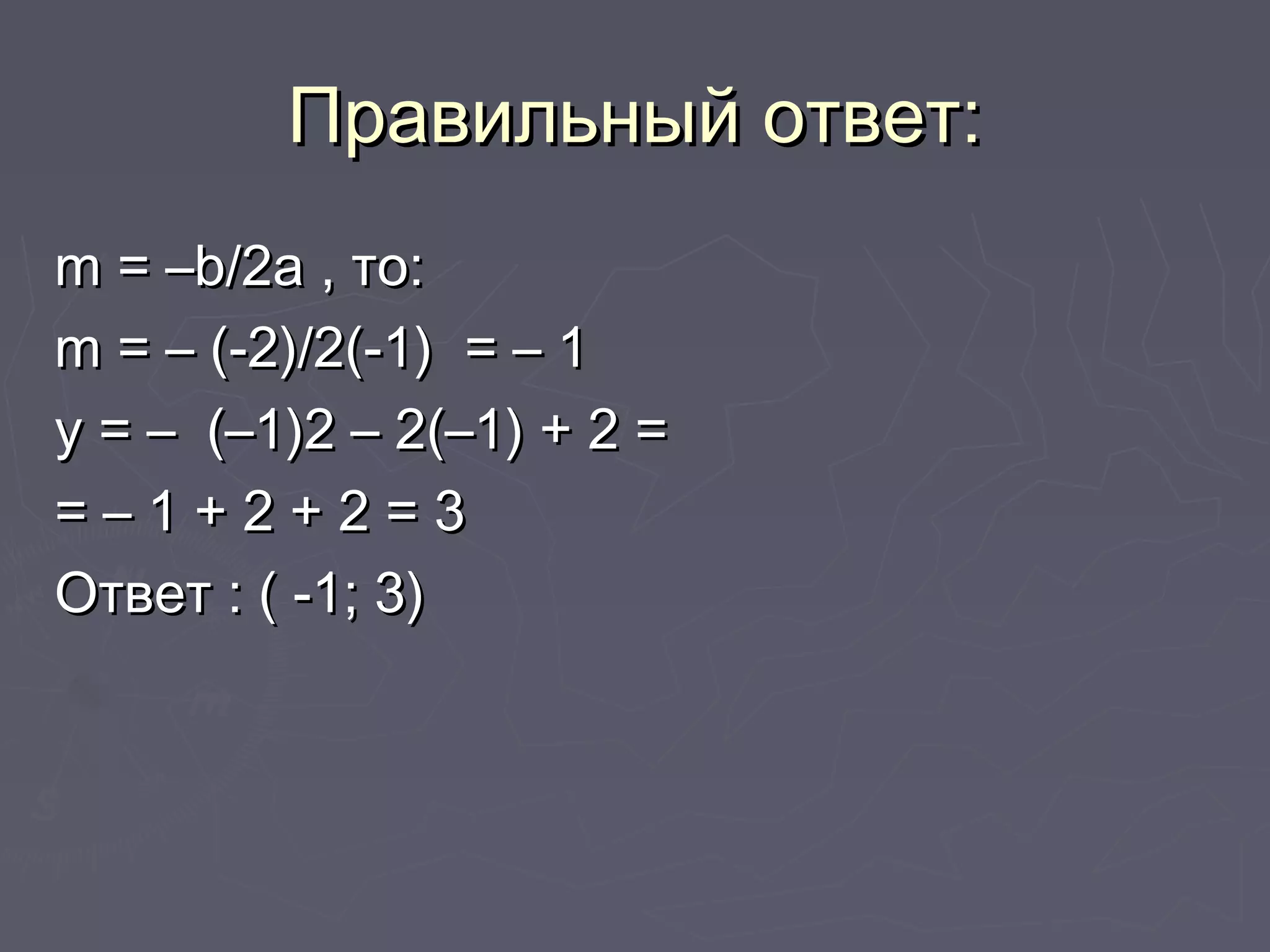 Правильный ответ:Правильный ответ:
mm = –= –b/2ab/2a , то:, то:
mm = –= – (-2)/2(-1)(-2)/2(-1) = – 1= – 1
у = – (–1)2 – 2(–1) + 2 =у = – (–1)2 – 2(–1) + 2 =
== – 1 + 2 + 2 = 3– 1 + 2 + 2 = 3
Ответ : ( -1; 3)Ответ : ( -1; 3)
 