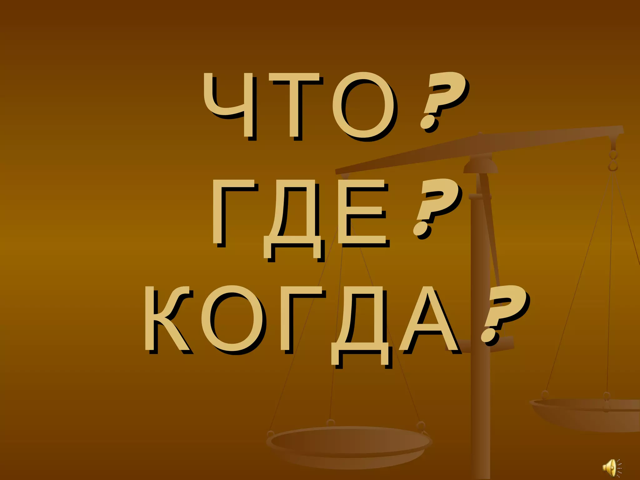 ?ЧТО?ЧТО
?ГДЕ?ГДЕ
?КОГДА?КОГДА
 