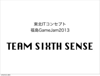 東北ITコンセプト
福島GameJam2013
TEAM SIXTH SENSE
13年8月3日土曜日
 