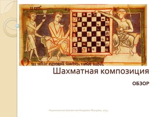 Шахматная композиция
ОБЗОР
Национальная Шахматная Академия Молдовы, 2013
 