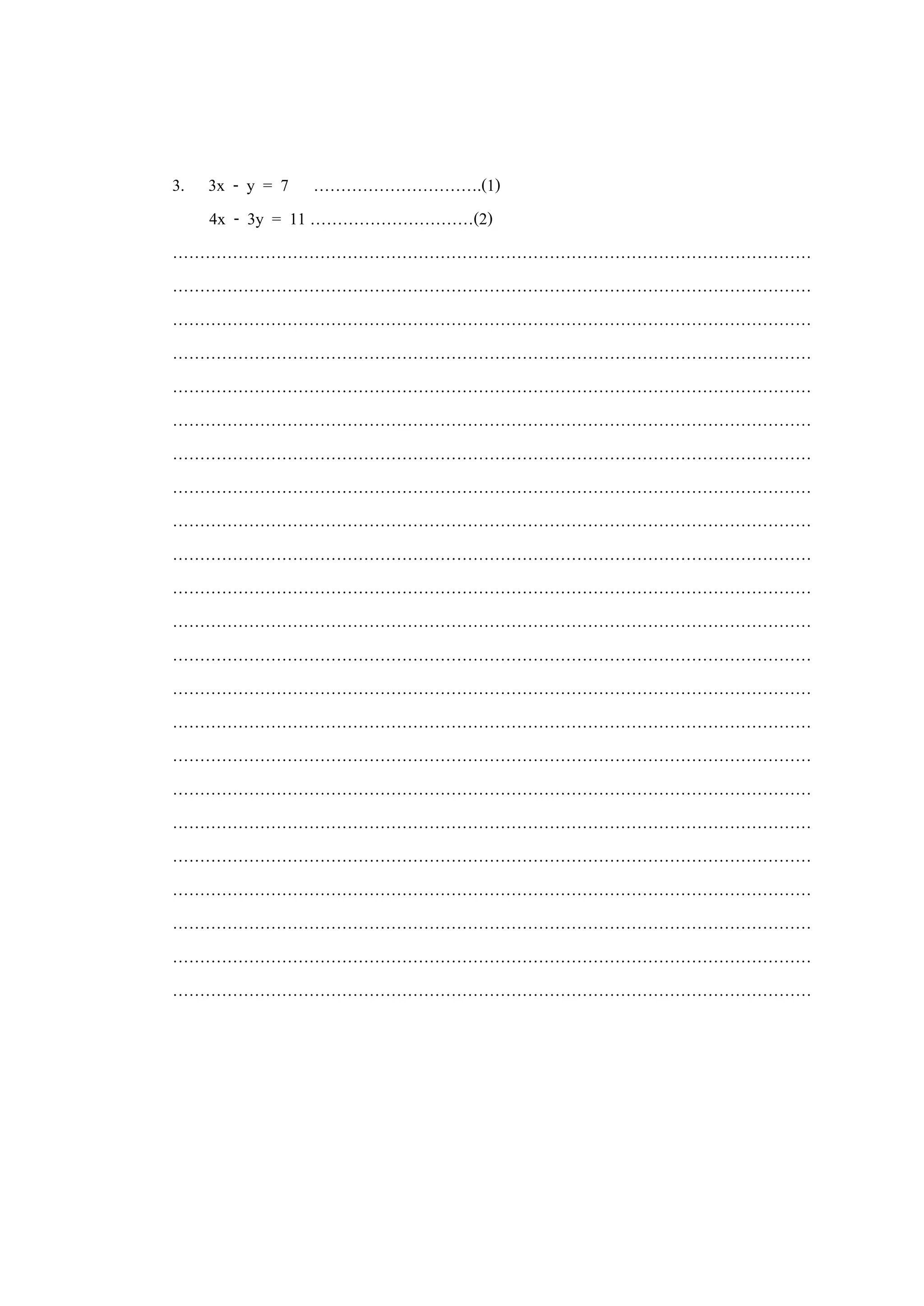 3. 3x - y = 7 ………………………….(1)
4x - 3y = 11 …………………………(2)
………………………………………………………………………………………………………
………………………………………………………………………………………………………
………………………………………………………………………………………………………
………………………………………………………………………………………………………
………………………………………………………………………………………………………
………………………………………………………………………………………………………
………………………………………………………………………………………………………
………………………………………………………………………………………………………
………………………………………………………………………………………………………
………………………………………………………………………………………………………
………………………………………………………………………………………………………
………………………………………………………………………………………………………
………………………………………………………………………………………………………
………………………………………………………………………………………………………
………………………………………………………………………………………………………
………………………………………………………………………………………………………
………………………………………………………………………………………………………
………………………………………………………………………………………………………
………………………………………………………………………………………………………
………………………………………………………………………………………………………
………………………………………………………………………………………………………
………………………………………………………………………………………………………
………………………………………………………………………………………………………
 