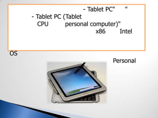 - Tablet PC" "
- Tablet PC (Tablet
CPU personal computer)"
x86 Intel
OS
Personal
 