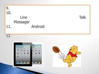 9.
10.
Line Talk
Messager
11. Android
12
 
