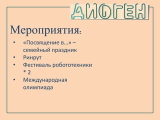 Мероприятия:
• «Посвящение в…» –
семейный праздник
• Ринрут
• Фестиваль робототехники
* 2
• Международная
олимпиада
 