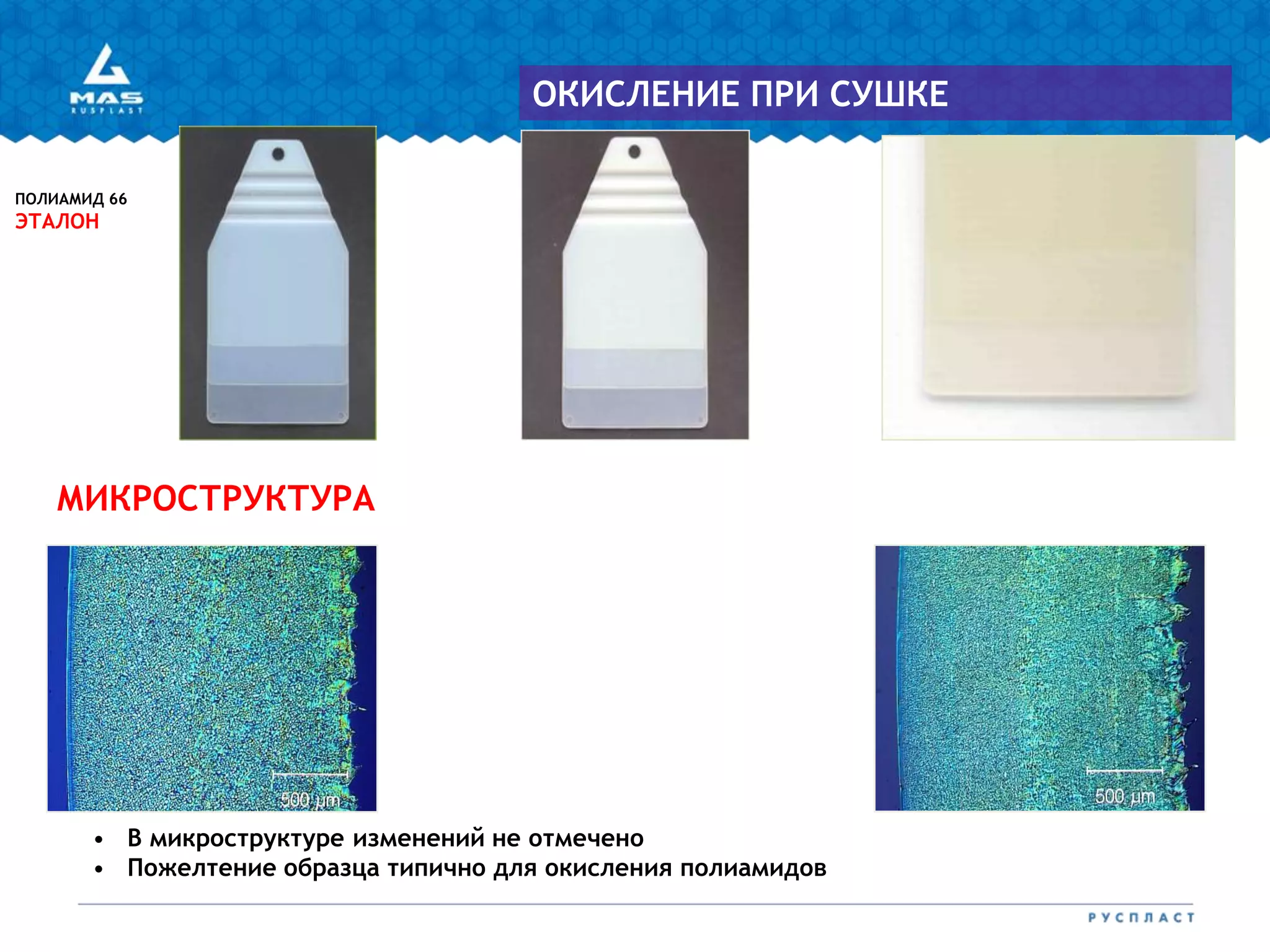 ПОЛИАМИД 66
ЭТАЛОН
МИКРОСТРУКТУРА
ОКИСЛЕНИЕ ПРИ СУШКЕ
• В микроструктуре изменений не отмечено
• Пожелтение образца типично для окисления полиамидов
 