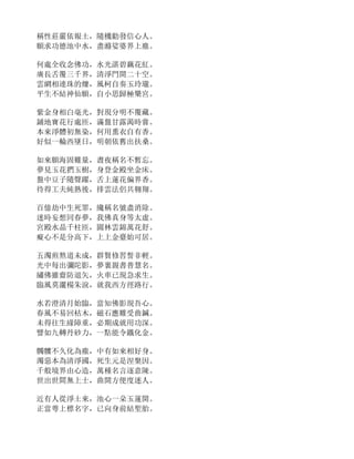 稱性莊嚴依報土，隨機勸發信心人。
願求功德池中水，盡滌娑婆界上塵。
何處全收念佛功，水光湛碧藕花紅。
廣長舌覆三千界，清淨門開二十空。
雲網相連珠的爍，風柯自奏玉玲瓏。
平生不結神仙願，自小思歸極樂宮。
紫金身相白毫光，對現分明不覆藏。
鋪地寶花行處匝，滿盤甘露渴時嘗。
本來淨體初無染，何用熏衣自有香。
好似一輪西墜日，明朝依舊出扶桑。
如來願海固難量，晝夜稱名不暫忘。
夢見玉花捫玉樹，身登金殿坐金床。
盤中豆子隨聲躍，舌上蓮花偏界香。
待得工夫純熟後，排雲法侶共翱翔。
百億劫中生死罪，纔稱名號盡消除。
迷時妄想同春夢，我佛真身等太虛。
宮殿水晶千柱匝，園林雲錦萬花舒。
癡心不是分高下，上上金臺始可居。
五濁煎熬道未成，群賢修習誓非輕。
光中每出彌陀影，夢裏親書普慧名。
繡佛雖齋防退矢，火車已現急求生。
臨風莫灑楊朱淚，就我西方徑路行。
水若澄清月始臨，當知佛影現吾心。
春風不易回枯木，磁石應難受曲鍼。
未得往生緣障重，必期成就用功深。
譬如九轉丹砂力，一點能令鐵化金。
髑髏不久化為塵，中有如來相好身。
濁惡本為清淨國，死生元是涅槃因。
千般境界由心造，萬種名言逐意陳。
世出世間無上士，曲開方便度迷人。
近有人從淨土來，池心一朵玉蓮開。
正當萼上標名字，已向身前結聖胎。
 