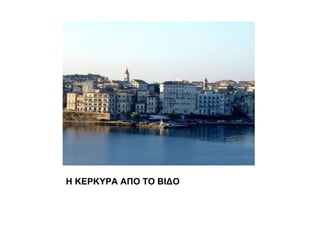 Η ΚΕΡΚΥΡΑ ΑΠΟ ΤΟ ΒΙΔΟ
 