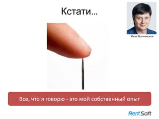 Кстати…
6
Все, что я говорю - это мой собственный опыт
Иван Волченсков
 
