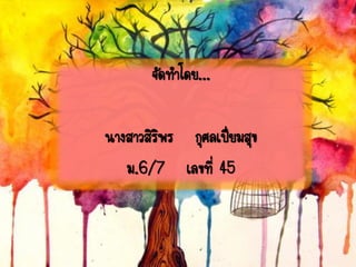 จัดทาโดย...
นางสาวสิริพร กุศลเปี่ยมสุข
ม.6/7 เลขที่ 45
 