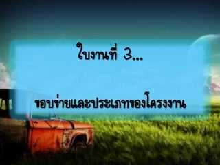 ใบงานที่ 3...
ขอบข่ายและประเภทของโครงงาน
 
