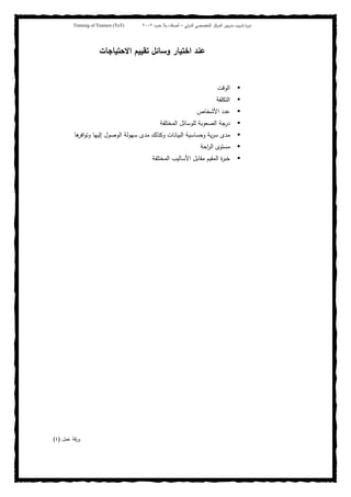 ‫ﺒﻴن‬‫ر‬‫ﻤد‬ ‫ﻴب‬‫ر‬‫ﺘد‬ ‫ة‬‫ر‬‫دو‬‫اﻝدوﻝﻲ‬ ‫اﻝﺘﺨﺼﺼﻲ‬ ‫اﻝﻤرﻜز‬–‫أﺼدﻗﺎء‬‫ﺤدود‬ ‫ﺒﻼ‬٢٠٠٢Training of Trainers (ToT)
‫اﻻﺤﺘﻴﺎﺠﺎت‬ ‫ﺘﻘﻴﻴم‬ ‫وﺴﺎﺌل‬ ‫اﺨﺘﻴﺎر‬ ‫ﻋﻨد‬
‫اﻝوﻗت‬
‫اﻝﺘﻜﻠﻔﺔ‬
‫اﻷﺸﺨﺎص‬ ‫ﻋدد‬
‫ﻝﻠوﺴﺎﺌ‬ ‫اﻝﺼﻌوﺒﺔ‬ ‫درﺠﺔ‬‫اﻝﻤﺨﺘﻠﻔﺔ‬ ‫ل‬
‫ﻫﺎ‬‫اﻓر‬‫و‬‫وﺘ‬ ‫إﻝﻴﻬﺎ‬ ‫اﻝوﺼول‬ ‫ﺴﻬوﻝﺔ‬ ‫ﻤدى‬ ‫وﻜذﻝك‬ ‫اﻝﺒﻴﺎﻨﺎت‬ ‫وﺤﺴﺎﺴﻴﺔ‬ ‫ﻴﺔ‬‫ر‬‫ﺴ‬ ‫ﻤدى‬
‫اﺤﺔ‬‫ر‬‫اﻝ‬ ‫ﻤﺴﺘوى‬
‫اﻝﻤﺨﺘﻠﻔﺔ‬ ‫اﻷﺴﺎﻝﻴب‬ ‫ﻤﻘﺎﺒل‬ ‫اﻝﻤﻘﻴم‬ ‫ة‬‫ر‬‫ﺨﺒ‬
‫ﻋﻤل‬ ‫ﻗﺔ‬‫ر‬‫و‬)٤(
 