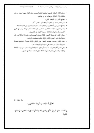 ‫ﺒﻴن‬‫ر‬‫ﻤد‬ ‫ﻴب‬‫ر‬‫ﺘد‬ ‫ة‬‫ر‬‫دو‬‫اﻝدوﻝﻲ‬ ‫اﻝﺘﺨﺼﺼﻲ‬ ‫اﻝﻤرﻜز‬–‫أﺼدﻗﺎء‬‫ﺤدود‬ ‫ﺒﻼ‬٢٠٠٢Training of Trainers (ToT)
‫ـل‬‫ﺤ‬ ‫أو‬ ‫ـﺔ‬‫ﻨ‬‫ﻤﻌﻴ‬ ‫ـﺔ‬‫ﻤ‬‫ﺒﻤﻬ‬ ‫ـﺎم‬‫ﻴ‬‫اﻝﻘ‬ ‫ـﻰ‬‫ﻠ‬‫ﻋ‬ ‫ـب‬‫ﺼ‬‫اﻝﻤﻨ‬ ‫ـﺘﻌﻠم‬‫ﻝ‬‫ا‬ ‫ـوم‬‫ﻬ‬‫ﺒﻤﻔ‬ ‫ـﺔ‬‫ﻴ‬‫ﻴﺒ‬‫ر‬‫اﻝﺘد‬ ‫اﻝﻌﻤﻠﻴﺔ‬ ‫اﻝﻜﺒﺎر‬ ‫ﻴدﺨل‬
‫ﺤﻴﺎﺘﻬم‬ ‫ﻓﻲ‬ ‫ﻤﺎ‬ ‫ﺤﺎﺠﺔ‬ ‫ﻤﻊ‬ ‫اﻝﺘﻌﺎﻤل‬ ‫أو‬ ‫ﻤﺎ‬ ‫ﻤﺸﻜﻠﺔ‬.
‫اﻝذاﺘﻲ‬ ‫اﻝﺘوﺠﻴﻪ‬ ‫إﻝﻰ‬ ‫اﻝﻜﺒﺎر‬ ‫ﻴﺤﺘﺎج‬.
‫ﻵﺨر‬ ‫ﺸﺨص‬ ‫ﻤن‬ ‫ﻴﺨﺘﻠف‬ ‫ات‬‫ر‬‫اﻝﺨﺒ‬ ‫ﻤن‬ ‫ﺤﺠم‬ ‫اﻝﻜﺒﺎر‬ ‫ﻝدى‬.
‫اﻝﻌﻤﻠﻴﺔ‬ ‫اﻝﺤﻴﺎة‬ ‫ﻓﻲ‬ ‫وﺘطﺒﻴﻘﻬﺎ‬ ‫ﻤﻤﺎرﺴﺘﻬﺎ‬ ‫ﻴﻤﻜﻨﻬم‬ ‫وﻋﻤﻠﻴﺔ‬ ‫ﻴﺔ‬‫ر‬‫ﻓو‬ ‫أﻤﺜﻠﺔ‬ ‫إﻝﻰ‬ ‫اﻝﻜﺒﺎر‬ ‫ﻴﺤﺘﺎج‬.
‫ـون‬‫ﻜ‬‫ﻴ‬ ‫أن‬ ‫ـب‬‫ﺠ‬‫ﻴ‬ ‫ـذﻝك‬‫ﻝ‬‫و‬ ،‫ـﺘﻌﻠم‬‫ﻠ‬‫ﻝ‬ ‫ـﺔ‬‫ﻔ‬‫ﻤﺨﺘﻠ‬ ‫ـﺎﺌل‬‫ﺴ‬‫و‬ ‫وﺒﺎﺴﺘﺨدام‬ ‫ﻤﺨﺘﻠﻔﺔ‬ ‫ﺒﻤﻌدﻻت‬ ‫اﻝﻜﺒﺎر‬ ‫ﻴﺘﻌﻤل‬
‫ﺒﻴن‬‫ر‬‫اﻝﻤﺘد‬ ‫ﻤن‬ ‫ة‬‫ر‬‫ﻜﺒﻴ‬ ‫ﻤﺠﻤوﻋﺔ‬ ‫اﺨﺘﻼﻓﺎت‬ ‫اﺌم‬‫و‬‫ﻝﻴ‬ ً‫ﺎ‬‫ﻤﺘﻨوﻋ‬ ‫ﻴب‬‫ر‬‫اﻝﺘد‬.
‫ﺒﻤ‬ ،‫اﻝﻜﻠﻴﺔ‬ ‫ة‬‫ر‬‫اﻝﺼو‬ ‫ﻤﻌرﻓﺔ‬ ‫إﻝﻰ‬ ‫اﻝﻜﺒﺎر‬ ‫ﻴﺤﺘﺎج‬‫ـل‬‫ﻜ‬ ‫ـﻴن‬‫ﺒ‬ ‫ـﺔ‬‫ﻗ‬‫اﻝﻌﻼ‬ ‫ـﺔ‬‫ﻓ‬‫ﻝﻤﻌر‬ ‫ـﺎﺠون‬‫ﺘ‬‫ﻴﺤ‬ ‫ـم‬‫ﻬ‬‫أﻨ‬ ‫ـﻰ‬‫ﻨ‬‫ﻌ‬
‫ﻨﺎﻤﺞ‬‫ر‬‫اﻝﺒ‬ ‫ﻤﺤﺘوﻴﺎت‬ ‫ﺘﺴﻠﺴل‬ ‫وﻜذﻝك‬ ‫اﻝﻜﻠﻴﺔ‬ ‫ة‬‫ر‬‫اﻝﺼو‬‫و‬ ‫ﻨﺎﻤﺞ‬‫ر‬‫ﺒﺎﻝﺒ‬ ‫ﺌﻴﺔ‬‫ز‬‫ﺠ‬.
‫ـﺔ‬‫ـ‬‫ﻴ‬‫اﻝﻌﻤﻠ‬ ‫ـﺘﺨدم‬‫ـ‬‫ﺴ‬‫ﺘ‬ ‫أن‬ ‫ـب‬‫ـ‬‫ﺠ‬‫ﻴ‬ ‫ـذﻝك‬‫ـ‬‫ﻝ‬‫و‬ ،‫ـﺘﻌﻠم‬‫ـ‬‫ﻝ‬‫ا‬ ‫ـﻰ‬‫ـ‬‫ﻠ‬‫ﻋ‬ ‫ـﺒﻌض‬‫ـ‬‫ﻝ‬‫ا‬ ‫ـﻬم‬‫ـ‬‫ﻀ‬‫ﺒﻌ‬ ‫ـﺎﻋدة‬‫ـ‬‫ﺴ‬‫ﻤ‬ ‫ـﺎر‬‫ـ‬‫ﺒ‬‫ﻝﻠﻜ‬ ‫ـن‬‫ـ‬‫ﻜ‬‫ﻴﻤ‬
‫ﻋﻤل‬ ‫وﻤﺠﻤوﻋﺎت‬ ‫ﺜﻨﺎﺌﻴﺎت‬ ‫ﻓﻲ‬ ‫اﻝﻌﻤل‬ ‫ﻤﺜل‬ ‫وﺴﺎﺌل‬ ‫ﻴﺒﻴﺔ‬‫ر‬‫اﻝﺘد‬.
‫اﻝوﻗت‬ ‫أﻫﻤﻴﺔ‬ ‫اﻝﻜﺒﺎر‬ ‫ﻴﻌﻲ‬.‫أن‬ ‫ﻴﺠب‬ ‫ﻝذا‬‫ـﺔ‬‫ﻔ‬‫اﻝﺘﻜﻠ‬ ‫ـث‬‫ﻴ‬‫ﺤ‬ ‫ـن‬‫ﻤ‬ ‫ـﺔ‬‫ﻴ‬‫ﻤﺠد‬ ‫ـﺔ‬‫ﻴ‬‫ﻴﺒ‬‫ر‬‫اﻝﺘد‬ ‫اﻝﻌﻤﻠﻴﺔ‬ ‫ﺘﻜون‬
‫ﻴب‬‫ر‬‫اﻝﺘد‬ ‫ﻤن‬ ‫ﻤﺎدﻴﺔ‬ ‫اﺴﺘﻔﺎدة‬ ‫ﺤﻘق‬ ‫ﻗد‬ ‫ﺒﺄﻨﻪ‬ ‫اﻝﻤﺸﺎرك‬ ‫ﻴﺸﻌر‬ ‫ﺤﺘﻰ‬ ‫وذﻝك‬ ‫اﻝوﻗت‬‫و‬.
‫ﻋﻤل‬ ‫ورﻗﺔ‬)١٠(
‫ﺘﺤﻠﻴل‬‫اﻝﺘدرﻴب‬ ‫وﺴﻠوﻜﻴﺎت‬ ‫أﺴﺎﻝﻴب‬
‫إرﺸﺎدات‬:‫اﻝﺒﻨـود‬ ‫ﻤـن‬ ‫اﻝﺨـﺎص‬ ‫أﺴـﻠوﺒك‬ ‫أو‬ ‫ﺘﻔﻀـﻴﻠك‬ ‫ﻴﻌﻜـس‬ ‫اﻝـذي‬ ‫اﻝﺒـدﻴل‬ ‫اﺨﺘـر‬
‫اﻵﺘﻴﺔ‬:
 